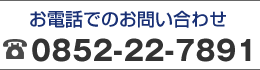 お電話でのお問い合わせ0852-22-7891